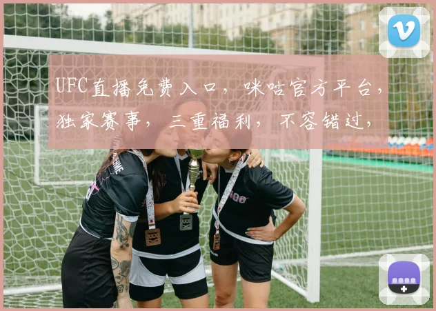 UFC直播免费入口，咪咕官方平台，独家赛事，三重福利，不容错过，立即观看