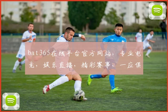 bat365在线平台官方网站，专业电竞，娱乐直播，精彩赛事，一应俱全，尽享视听盛宴，快来看看吧