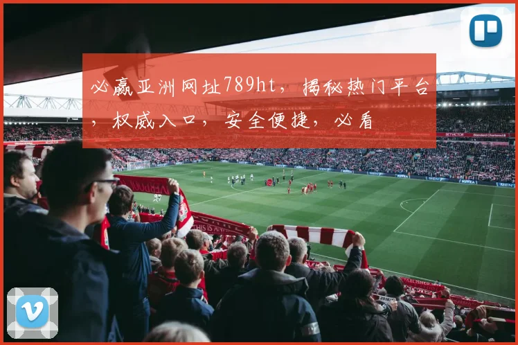 必赢亚洲网址789ht，揭秘热门平台，权威入口，安全便捷，必看